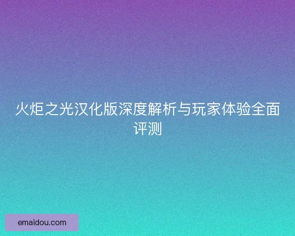 火炬之光汉化版深度解析与玩家体验全面评测